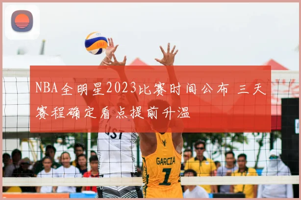NBA全明星2023比赛时间公布 三天赛程确定看点提前升温