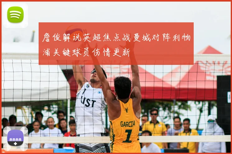 詹俊解说英超焦点战曼城对阵利物浦关键球员伤情更新