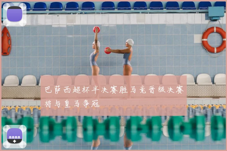 巴萨西超杯半决赛胜马竞晋级决赛将与皇马争冠